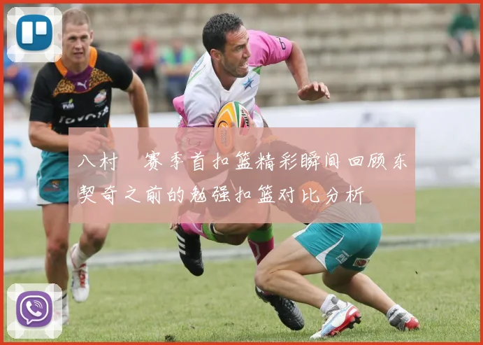 八村塁赛季首扣篮精彩瞬间回顾东契奇之前的勉强扣篮对比分析
