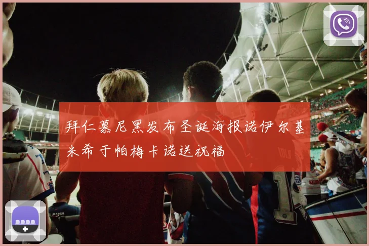 拜仁慕尼黑发布圣诞海报诺伊尔基米希于帕梅卡诺送祝福